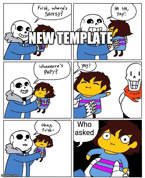 Sans who asked | NEW TEMPLATE | image tagged in sans who asked | made w/ Imgflip meme maker