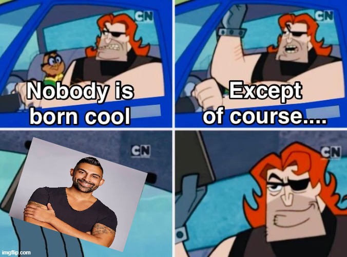 Nobody is born cool | image tagged in nobody is born cool,dhar mann | made w/ Imgflip meme maker