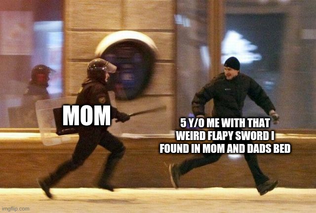 Police Chasing Guy | MOM; 5 Y/O ME WITH THAT WEIRD FLAPY SWORD I FOUND IN MOM AND DADS BED | image tagged in police chasing guy | made w/ Imgflip meme maker