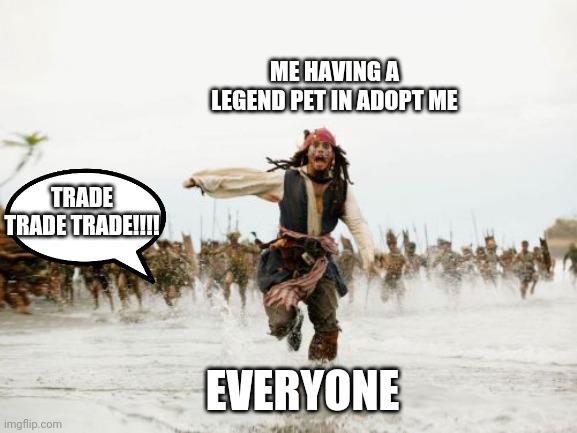 Never show your legendary pets in adopt me | ME HAVING A LEGEND PET IN ADOPT ME; TRADE TRADE TRADE!!!! EVERYONE | image tagged in memes,jack sparrow being chased | made w/ Imgflip meme maker