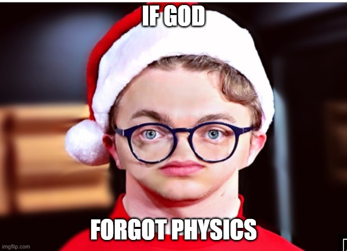 No nose CG5 | IF GOD; FORGOT PHYSICS | image tagged in no nose cg5 | made w/ Imgflip meme maker