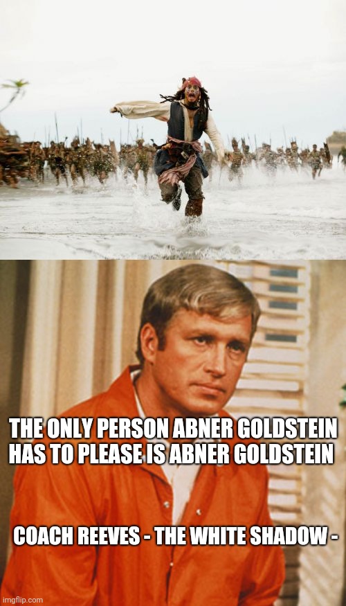 White Shadow Memes | THE ONLY PERSON ABNER GOLDSTEIN HAS TO PLEASE IS ABNER GOLDSTEIN; COACH REEVES - THE WHITE SHADOW - | image tagged in memes | made w/ Imgflip meme maker