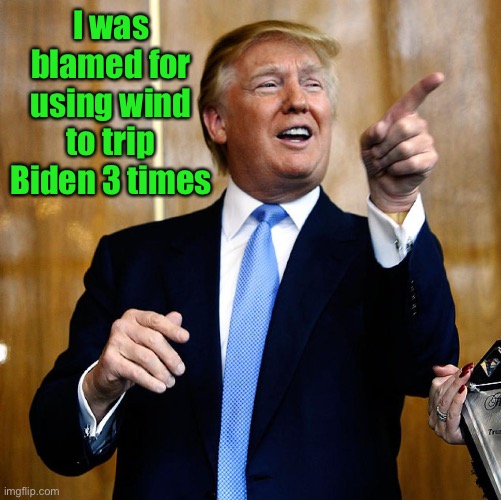 Donal Trump Birthday | I was blamed for using wind to trip Biden 3 times | image tagged in donal trump birthday | made w/ Imgflip meme maker