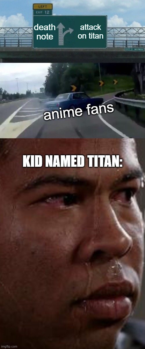 blprh bph bph (where is my taco?) | death note; attack on titan; anime fans; KID NAMED TITAN: | image tagged in memes,left exit 12 off ramp,key and peele | made w/ Imgflip meme maker