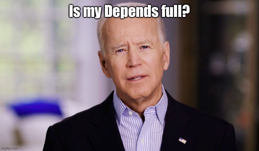 Joe Biden 2020 | Is my Depends full? | image tagged in joe biden 2020 | made w/ Imgflip meme maker
