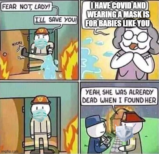Yeah, she was already dead when I found here. | I HAVE COVID AND WEARING A MASK IS FOR BABIES LIKE YOU | image tagged in yeah she was already dead when i found here | made w/ Imgflip meme maker