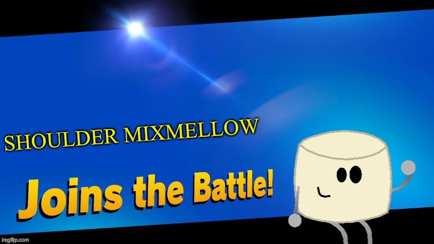Blank Joins the battle | SHOULDER MIXMELLOW | image tagged in blank joins the battle | made w/ Imgflip meme maker