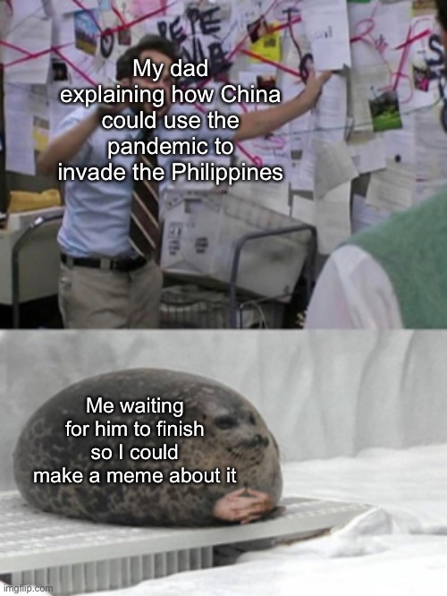 Conspiracy Seal | My dad explaining how China could use the pandemic to invade the Philippines; Me waiting for him to finish so I could make a meme about it | image tagged in conspiracy seal | made w/ Imgflip meme maker