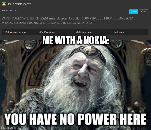 can i have mod | ME WITH A NOKIA: | image tagged in you have no power here | made w/ Imgflip meme maker