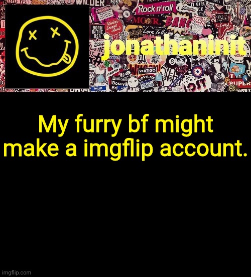 Yee | My furry bf might make a imgflip account. | image tagged in jonathaninit and a wall full of stickers ft nirvana | made w/ Imgflip meme maker