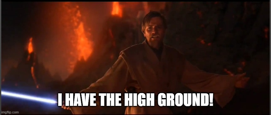 Obi Wan High Ground | I HAVE THE HIGH GROUND! | image tagged in obi wan high ground | made w/ Imgflip meme maker