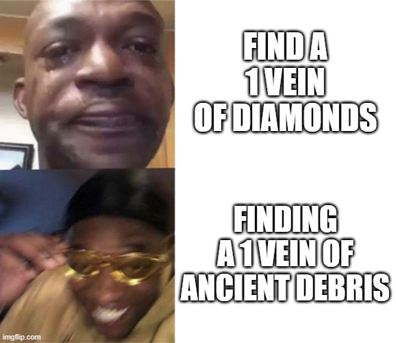 Black Guy Crying and Black Guy Laughing | FIND A 1 VEIN OF DIAMONDS; FINDING A 1 VEIN OF ANCIENT DEBRIS | image tagged in black guy crying and black guy laughing | made w/ Imgflip meme maker