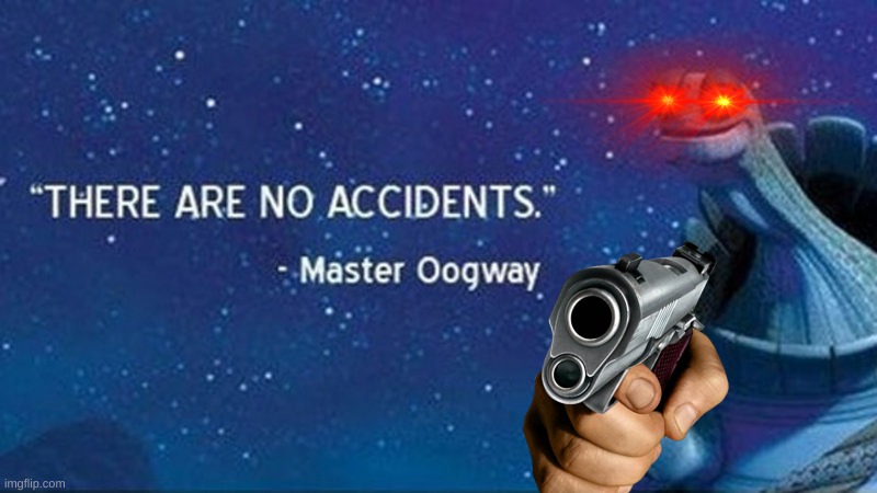 There are no accidents | image tagged in there are no accidents | made w/ Imgflip meme maker