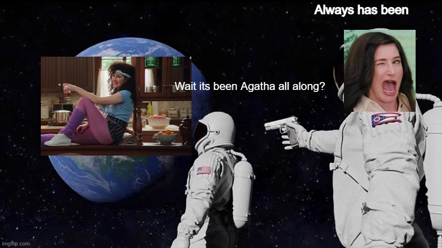 Always Has Been Meme |  Always has been; Wait its been Agatha all along? | image tagged in memes,always has been | made w/ Imgflip meme maker