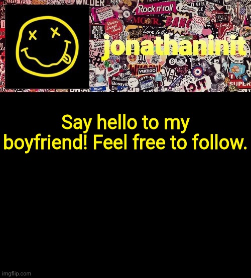 Link in comments. | Say hello to my boyfriend! Feel free to follow. | image tagged in jonathaninit and a wall full of stickers ft nirvana | made w/ Imgflip meme maker
