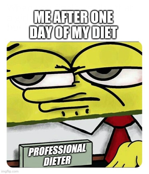 Spongebob Name tag | ME AFTER ONE DAY OF MY DIET; PROFESSIONAL DIETER | image tagged in spongebob name tag,fat,diet | made w/ Imgflip meme maker