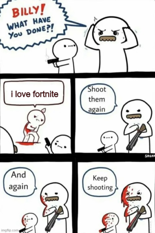 yes | i love fortnite | image tagged in billy what have you done,roblox | made w/ Imgflip meme maker