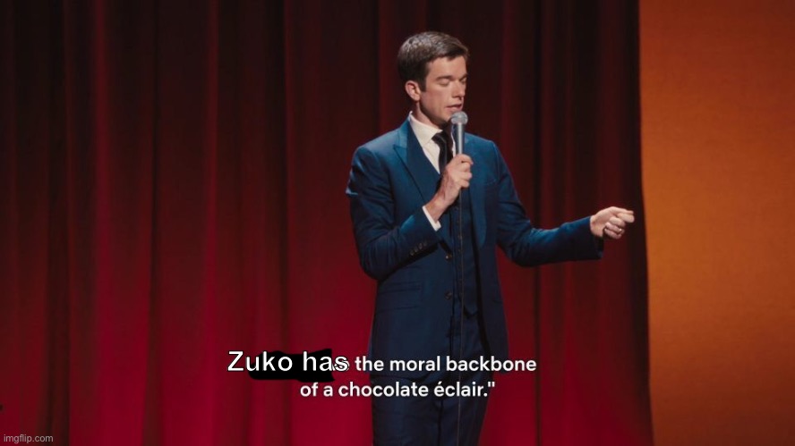 Rewatching Book Three and— | Zuko has | image tagged in you have the moral backbone of a chocolate eclair,avatar the last airbender,atla | made w/ Imgflip meme maker