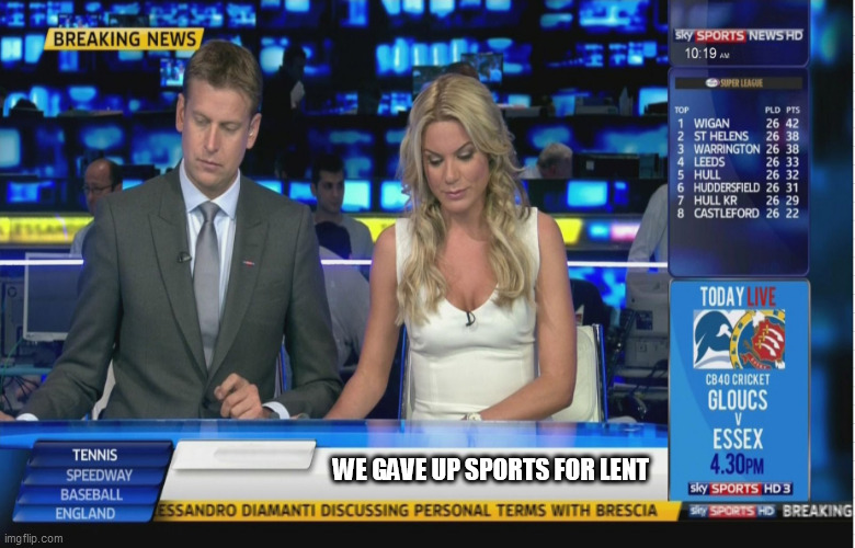 Sky Sports Breaking News | WE GAVE UP SPORTS FOR LENT | image tagged in sky sports breaking news | made w/ Imgflip meme maker