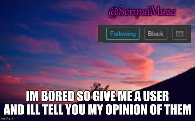 sunset | IM BORED SO GIVE ME A USER AND ILL TELL YOU MY OPINION OF THEM | image tagged in sunset | made w/ Imgflip meme maker