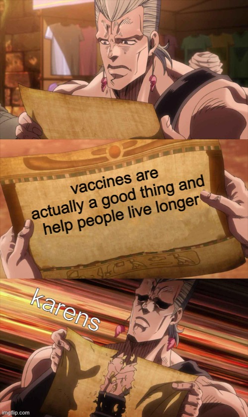 so basically im really dumb and stupid | vaccines are actually a good thing and help people live longer; karens | image tagged in jojo scroll of truth,karen,antivax | made w/ Imgflip meme maker