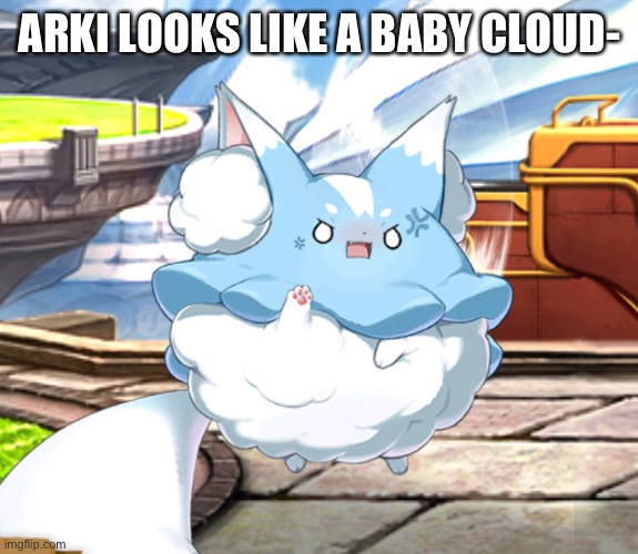 That floats | ARKI LOOKS LIKE A BABY CLOUD- | image tagged in arki | made w/ Imgflip meme maker