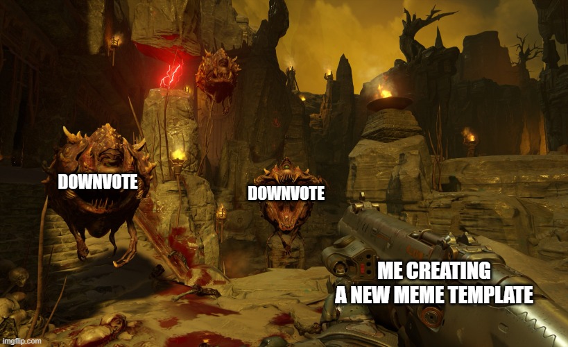 Meatballs.. | DOWNVOTE; DOWNVOTE; ME CREATING A NEW MEME TEMPLATE | image tagged in meatballs,doom,memes | made w/ Imgflip meme maker