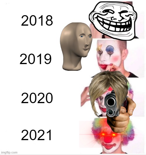 ah yes... | 2018; 2019; 2020; 2021 | image tagged in memes,clown applying makeup | made w/ Imgflip meme maker