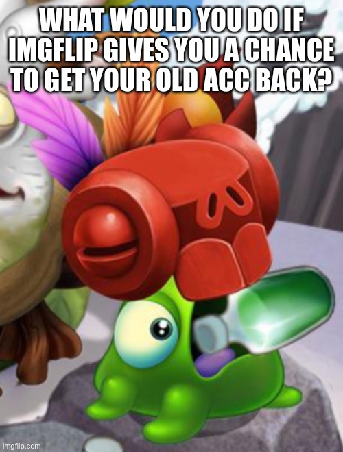 Baby Yelmut voring a bottle of cough syrup | WHAT WOULD YOU DO IF IMGFLIP GIVES YOU A CHANCE TO GET YOUR OLD ACC BACK? | image tagged in baby yelmut voring a bottle of cough syrup | made w/ Imgflip meme maker