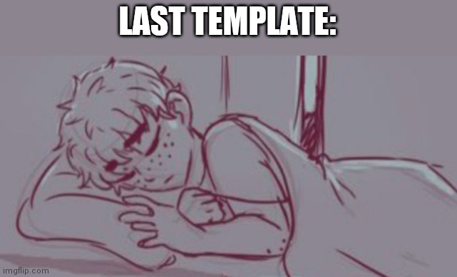 He sleep | LAST TEMPLATE: | image tagged in he sleep | made w/ Imgflip meme maker