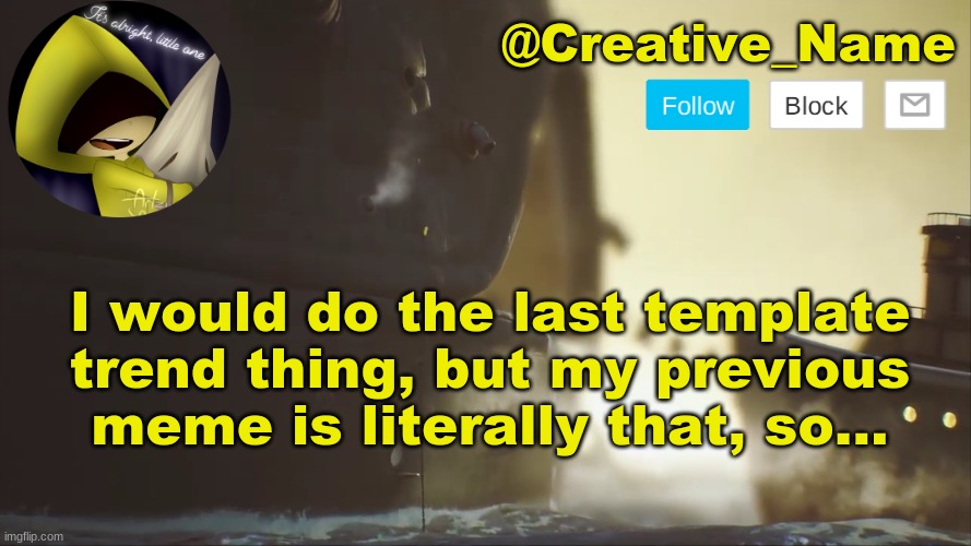 Title | I would do the last template trend thing, but my previous meme is literally that, so... | made w/ Imgflip meme maker