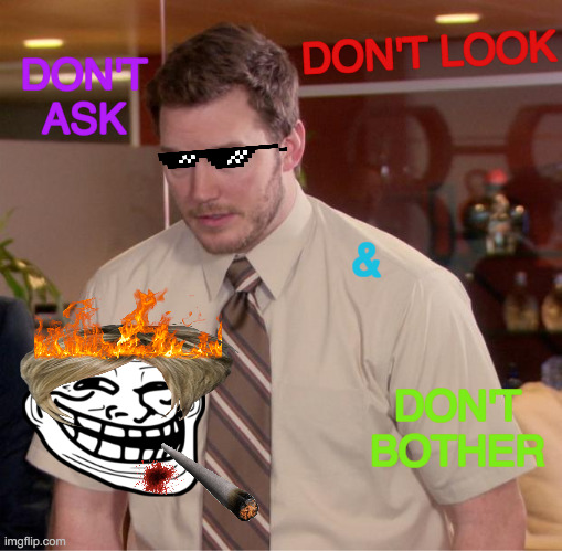 Keep The Shades | DON'T LOOK; DON'T ASK; &; DON'T BOTHER | image tagged in memes,afraid to ask andy,what a terrible day to have eyes,look at me,i don't always,no i don't think i will | made w/ Imgflip meme maker