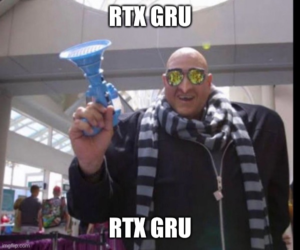 RTX GRU; RTX GRU | made w/ Imgflip meme maker