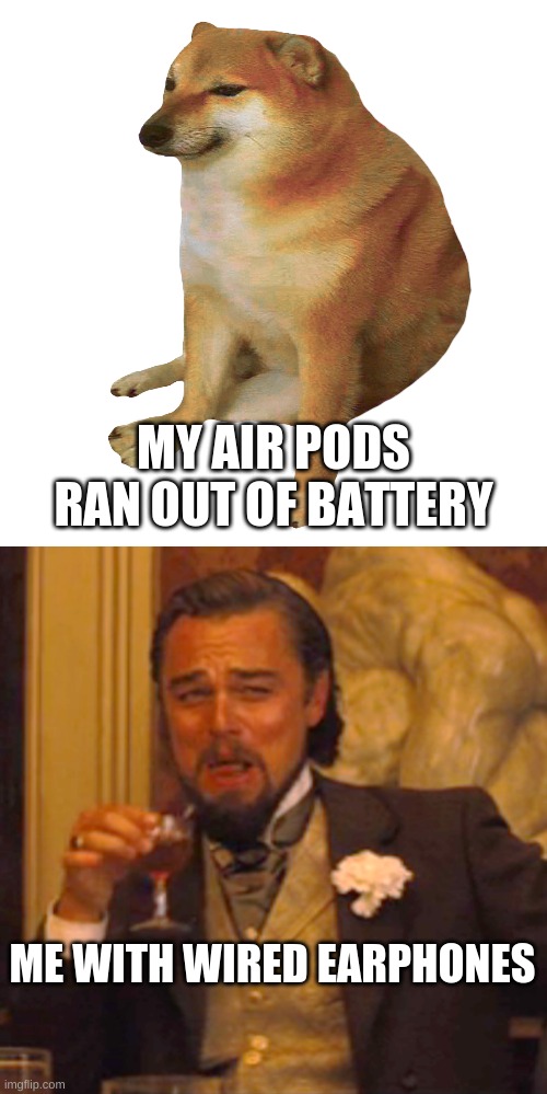 MY AIR PODS RAN OUT OF BATTERY; ME WITH WIRED EARPHONES | image tagged in cheems,memes,laughing leo | made w/ Imgflip meme maker