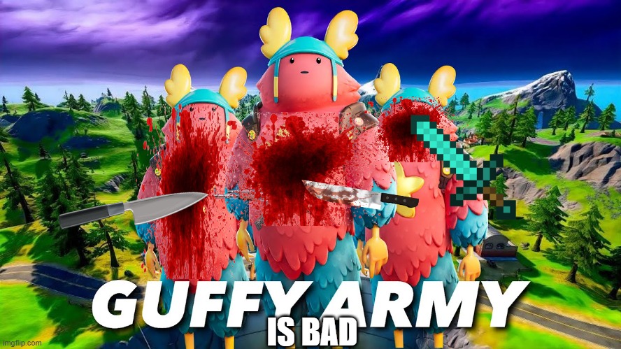 guffy army | IS BAD | image tagged in guffy army | made w/ Imgflip meme maker