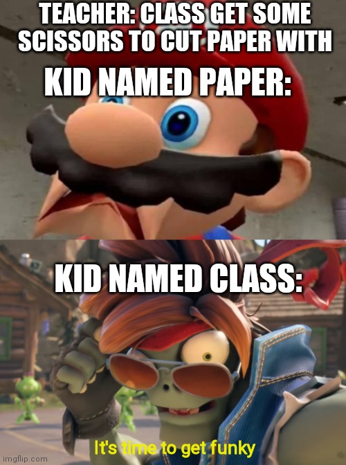 TEACHER: CLASS GET SOME SCISSORS TO CUT PAPER WITH; KID NAMED PAPER:; KID NAMED CLASS:; It's time to get funky | image tagged in mario wtf | made w/ Imgflip meme maker