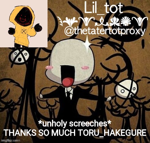 Tot’s slendie temp | *unholy screeches* THANKS SO MUCH TORU_HAKEGURE | image tagged in tot s slendie temp | made w/ Imgflip meme maker