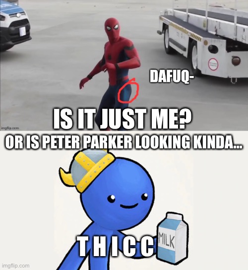 IS IT JUST ME? OR IS PETER PARKER LOOKING KINDA... T H I C C | image tagged in dani | made w/ Imgflip meme maker
