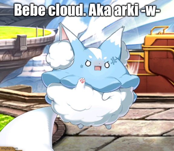 Bebe cloud. Aka arki -w- | image tagged in arki | made w/ Imgflip meme maker