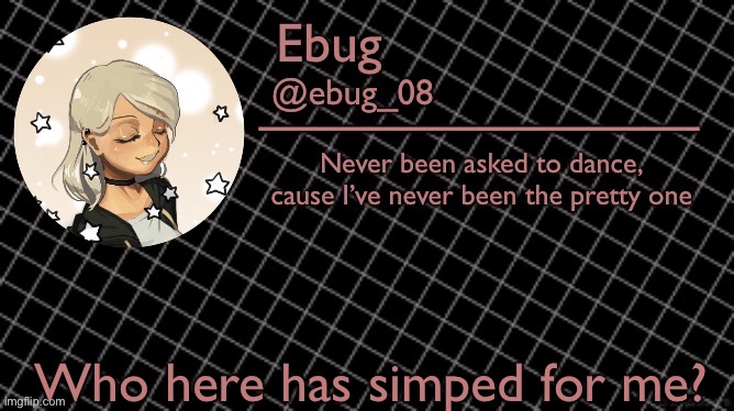 No ones gonna say yes xD | Who here has simped for me? | image tagged in ebug 6 | made w/ Imgflip meme maker