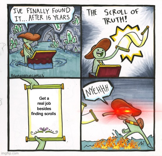 The Scroll Of Truth | Get a real job besides finding scrolls | image tagged in memes,the scroll of truth | made w/ Imgflip meme maker