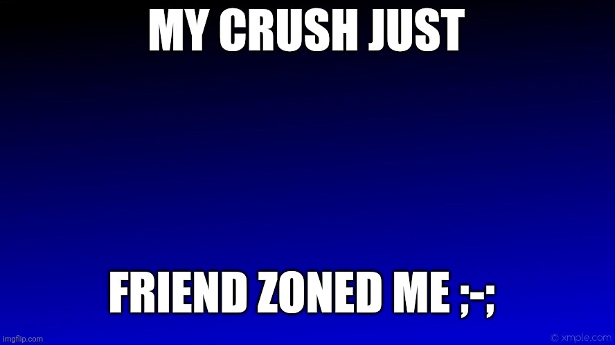 I don't know why I posted this on here... | MY CRUSH JUST; FRIEND ZONED ME ;-; | image tagged in sad,furry | made w/ Imgflip meme maker