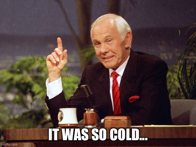 Johnny Carson | IT WAS SO COLD... | image tagged in johnny carson | made w/ Imgflip meme maker