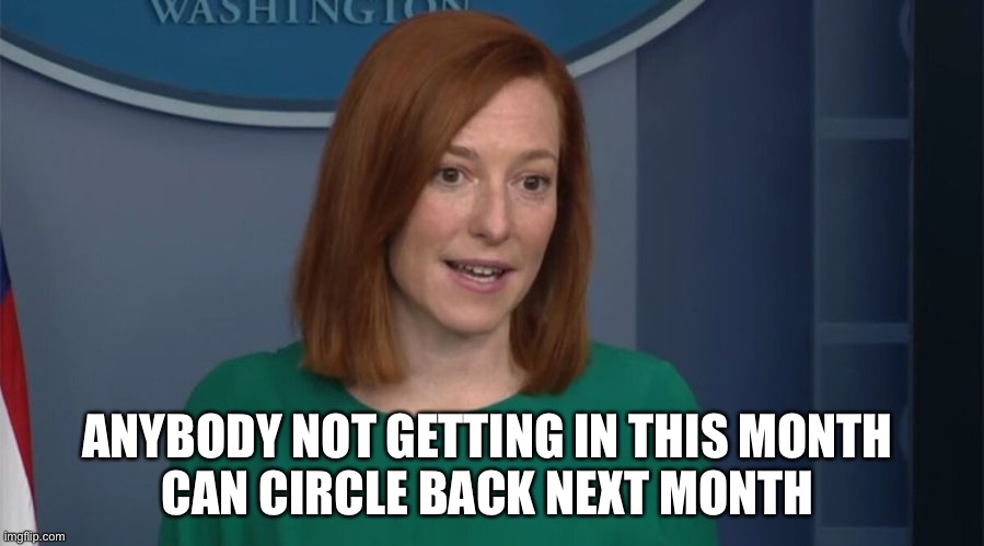 Circle Back Psaki | ANYBODY NOT GETTING IN THIS MONTH 
CAN CIRCLE BACK NEXT MONTH | image tagged in circle back psaki | made w/ Imgflip meme maker