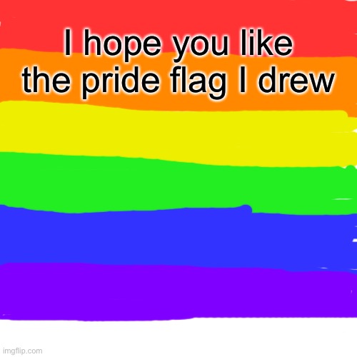 Pride Flag | I hope you like the pride flag I drew | image tagged in memes,drake hotline bling | made w/ Imgflip meme maker