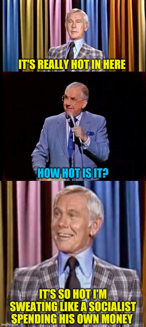 IT'S REALLY HOT IN HERE IT'S SO HOT I'M SWEATING LIKE A SOCIALIST SPENDING HIS OWN MONEY HOW HOT IS IT? | made w/ Imgflip meme maker