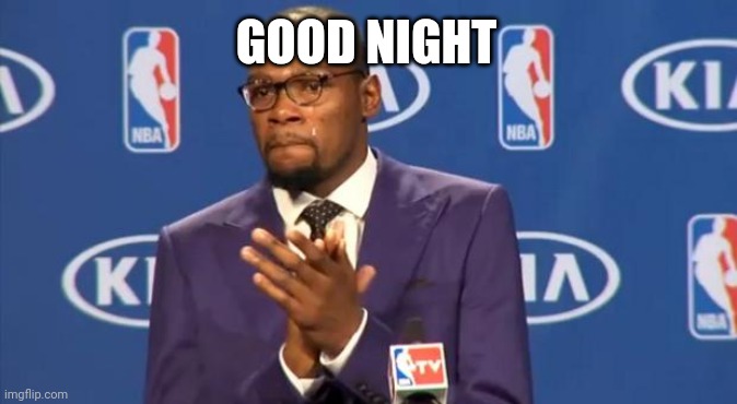 You The Real MVP | GOOD NIGHT | image tagged in memes,you the real mvp | made w/ Imgflip meme maker