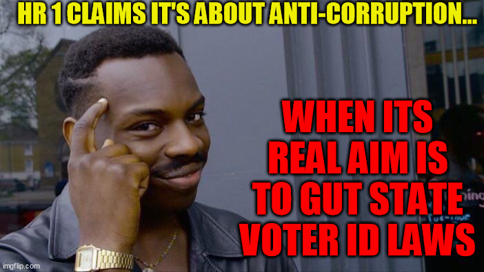 Roll Safe Think About It Meme | HR 1 CLAIMS IT'S ABOUT ANTI-CORRUPTION... WHEN ITS REAL AIM IS TO GUT STATE VOTER ID LAWS | image tagged in memes,roll safe think about it | made w/ Imgflip meme maker