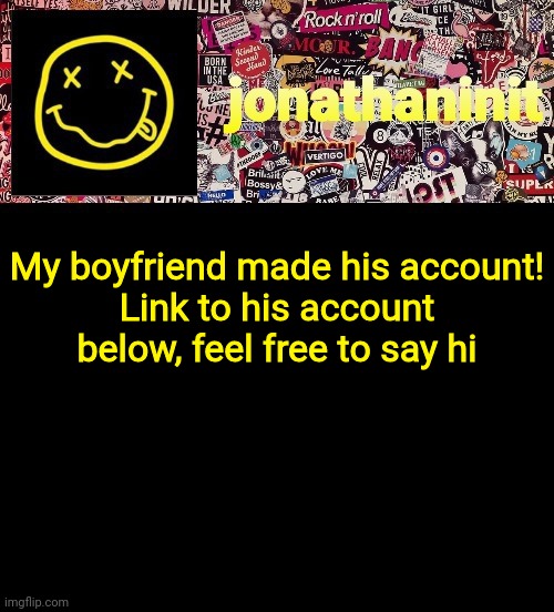 :D | My boyfriend made his account!
Link to his account below, feel free to say hi | image tagged in jonathaninit and a wall full of stickers ft nirvana | made w/ Imgflip meme maker