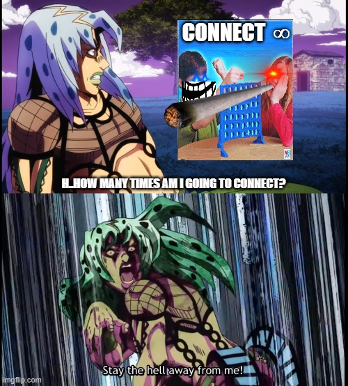 stay away from this and coronavirus | CONNECT  ∞; H..HOW MANY TIMES AM I GOING TO CONNECT? | image tagged in diavolo stay the hell away from me | made w/ Imgflip meme maker